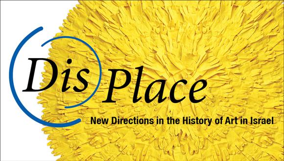 "Conference: "(Dis) Place:  New Directions in the History of Art in Israel
